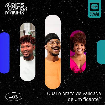 Qual o prazo de validade de um ficante? - Áudios Uma da Manhã