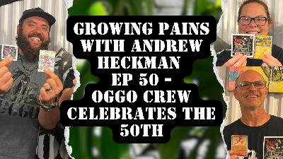Growing Pains with Andrew Heckman - Ep 50 - OGGO Crew Celebrates 50th Episode Growing Pains with Andrew Heckman - Ep 50 - OGGO Crew Celebrates 50th Episode