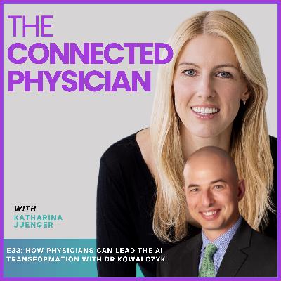 E33: HOW PHYSICIANS CAN LEAD THE AI TRANSFORMATION WITH DR KOWALCZYK
