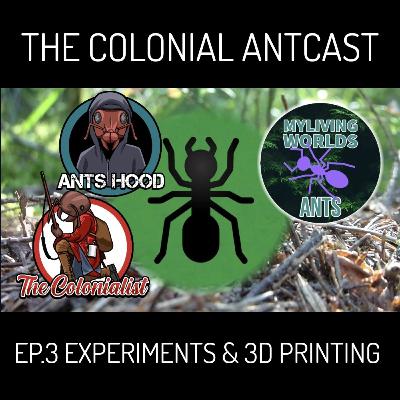 The Colonial AntCast Ep.3 Experiments & 3D Printing