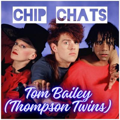 Chip Chats - Tom Bailey (Thompson Twins)