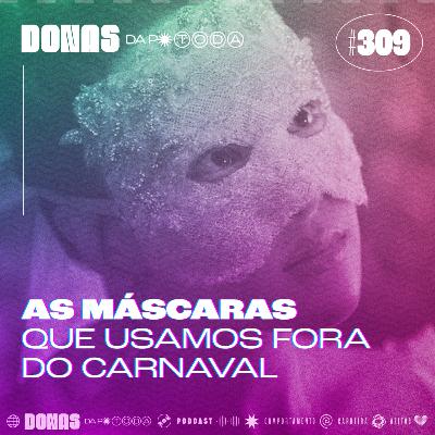 #309 - As fantasias que usamos quando nem é carnaval