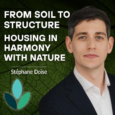 EP33: Stéphane Doise - From Soil to Structure - Housing in Harmony with Nature
