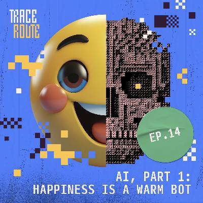 14. AI, Part 1: Happiness is a Warm Bot