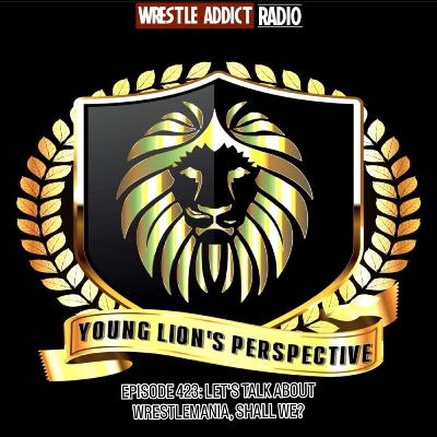 YLP Podcast - Ep. 423: Let's Talk About WrestleMania, Shall We?
