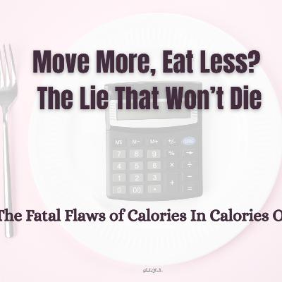 Move More, Eat Less? The Lie That Won’t Die: The Fatal Flaws of Calories In Calories Out Move More, Eat Less? The Lie That Won’t Die: The Fatal Flaws of Calories In Calories Out