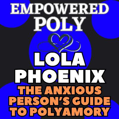 Ep 42: Lola Phoenix The Anxious Person's Guide to Non-monogamy