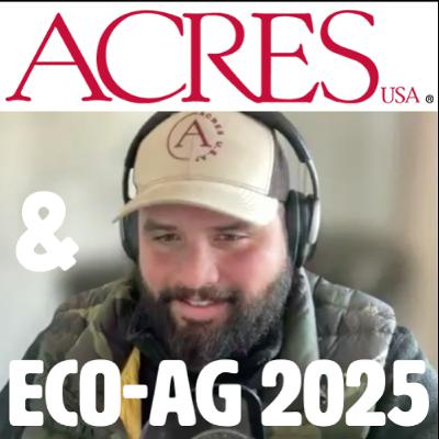 EPISODE 208 - Eco-Ag 2025 & the State of ACRES USA with Taylor Henry EPISODE 208 - Eco-Ag 2025 & the State of ACRES USA with Taylor Henry