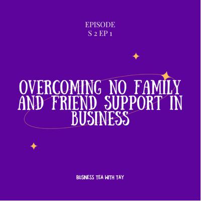 Overcoming No Family & Friends Support In Business Season 2