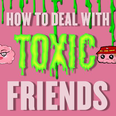 How To Deal With Toxic Friends