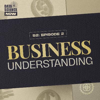 S2:E2 "Business Understanding Part 1"