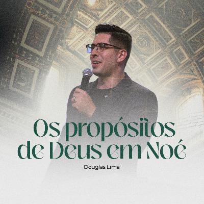 Os propósitos de Deus em Noé | Douglas Lima Os propósitos de Deus em Noé | Douglas Lima