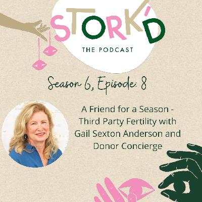 S6 Ep. 8 - A Friend for a Season - Third Party Fertility with Gail Sexton Anderson and Donor Concierge