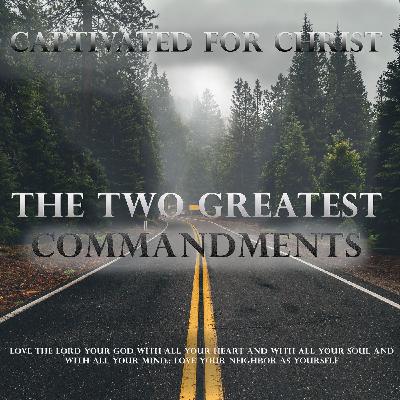The Two Greatest Commandments"-Captivated For Christ Episode 18
