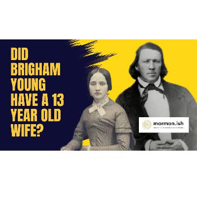 Ep273:  Did Brigham Young Have a 13 Year Old Wife?