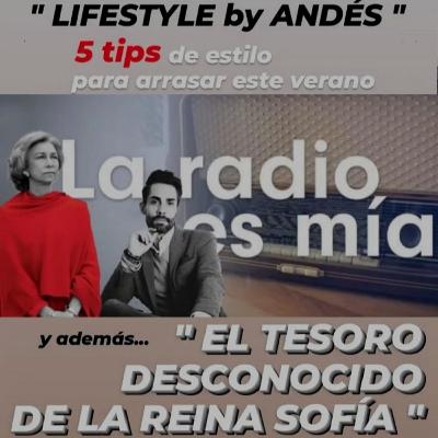 " LIFESTYLE by ANDÉS " - 5 TIPS DE ESTILO PARA ARRASAR ESTE VERANO y " EL TESORO DESCONOCIDO DE LA REINA SOFÍA"