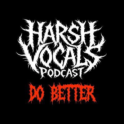 Harsh Vocals – Episode 40 – Do Better Harsh Vocals – Episode 40 – Do Better
