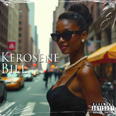 Episode 59: The Kerosene Bill Project (S2:E59) | IG: @KeroseneBillpodcast Episode 59: The Kerosene Bill Project (S2:E59) | IG: @KeroseneBillpodcast