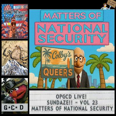 OpGCD Live! Sundaze!! - Vol_ 23 - Matters of National Security! - FREE PATREON PREVIEW