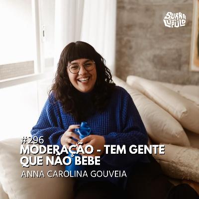 Moderação - Tem gente que não bebe com Anna Carolina Gouveia |Sdl#296