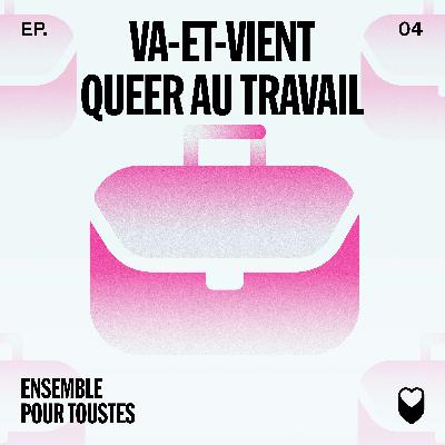 ÉPISODE 4: VA-ET-VIENT QUEER AU TRAVAIL
