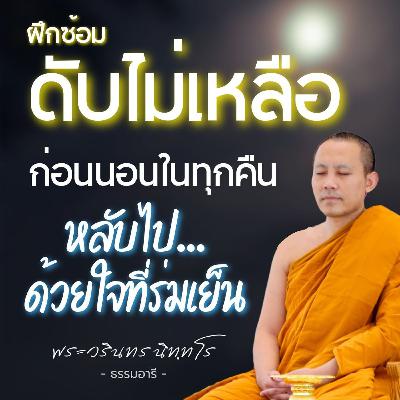 ฝึกซ้อม ดับไม่เหลือ ก่อนนอนในทุกคืน หลับไปด้วยใจที่ร่มเย็น | พระวรินทร นิทฺทโร