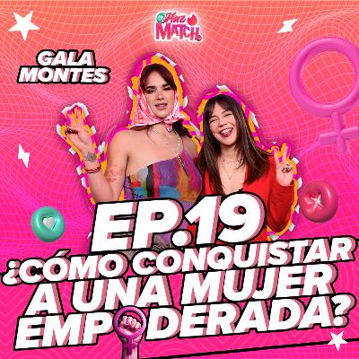 🔥 Gala Montes en Haz Match: ¿Cómo Conquistar A Una Mujer Empoderada? 🔥 T. 1 - Ep. 19 🔥 Gala Montes en Haz Match: ¿Cómo Conquistar A Una Mujer Empoderada? 🔥 T. 1 - Ep. 19