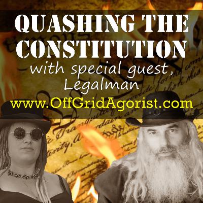 Quashing the Constitution with Special Guest, Legalman | Off Grid Agorist Live Stream