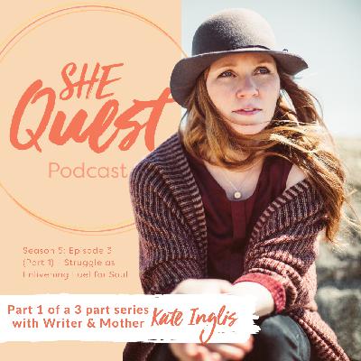 S5 - Episode 3 (Part One): Struggle as Enlivening Fuel for Soul with Kate Inglis S5 - Episode 3 (Part One): Struggle as Enlivening Fuel for Soul with Kate Inglis
