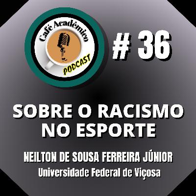 #36 - SOBRE O RACISMO NO ESPORTE - Neilton de Sousa Ferreira Júnior, Professor-adjunto da Universidade Federal de Viçosa (UFV)