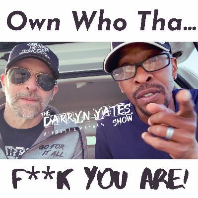 Own Who Tha F*** You Are with Darryn Yates Own Who Tha F*** You Are with Darryn Yates