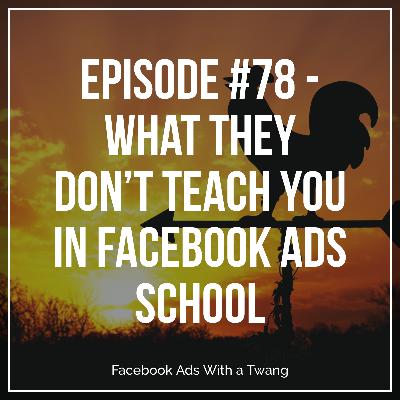 Episode #78 - What they DON'T teach you in Facebook ads school Episode #78 - What they DON'T teach you in Facebook ads school