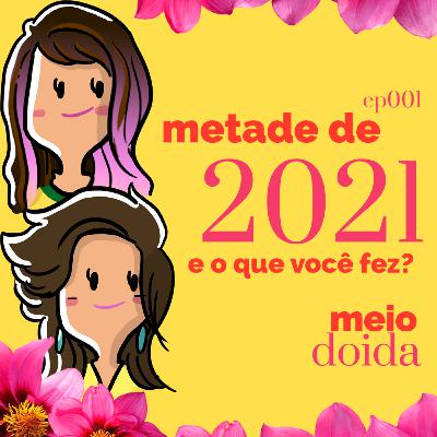 #1 - Metade de 2021 e o que você fez?