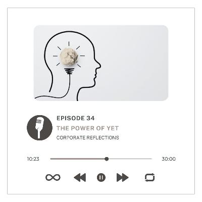 Corporate Reflections : The Power of Yet