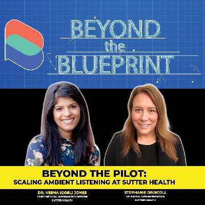 EP44 - Beyond the Pilot:  Scaling Ambient Listening at Sutter Health - Dr. Veena Jones and Stephanie Driscoll