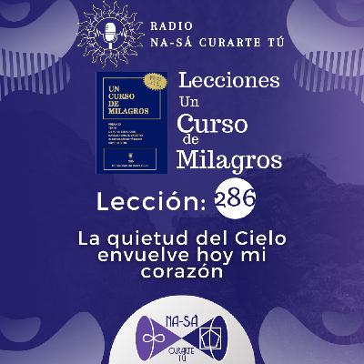 Lección 286 - UCDM - La quietud del Cielo envuelve hoy mi corazón.