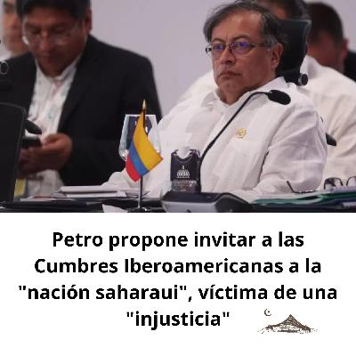 Petro propone invitar a las Cumbres Iberoamericanas a la "nación saharaui", víctima de una "injusticia"