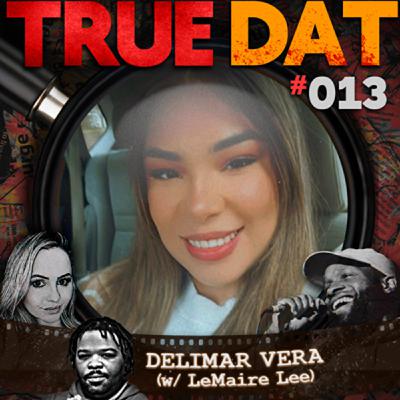 True Dat Podcast #013 - Delimar Vera (w/ LeMaire Lee)