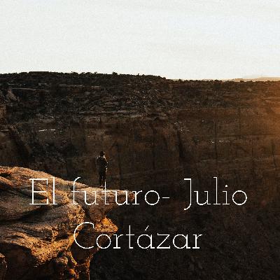 El futuro- Julio Cortázar El futuro- Julio Cortázar