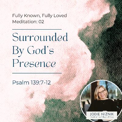Surrounded by God’s Presence | Scripture Meditation on Psalm 139:7–12
