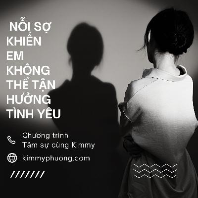 #4 Tư vấn tình cảm - Tâm sự cùng Kimmy - NỖI SỢ KHIẾN EM KHÔNG THỂ TẬN HƯỞNG TÌNH YÊU #4 Tư vấn tình cảm - Tâm sự cùng Kimmy - NỖI SỢ KHIẾN EM KHÔNG THỂ TẬN HƯỞNG TÌNH YÊU