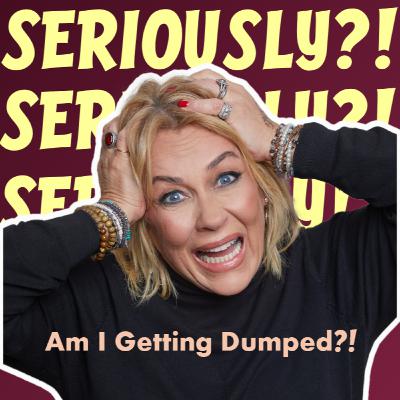 Am I Getting Dumped?!