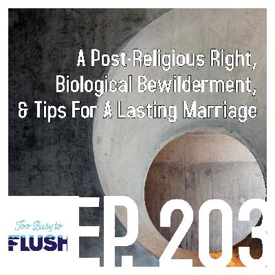 Ep. 203: A Post-Religious Right, Biological Bewilderment, & Tips For A Lasting Marriage