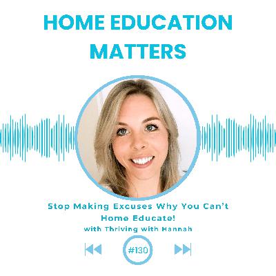 Stop Making Excuses why you can't Home Educate!! with Hannah Canavan
