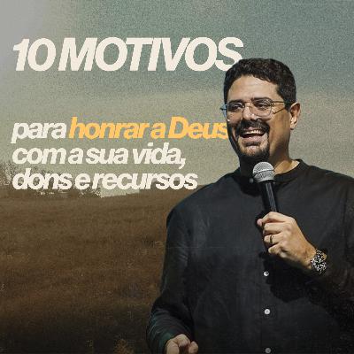 #268 - 10 motivos para honrar a Deus com sua vida, dons e recursos - Pr. Fred Arrais