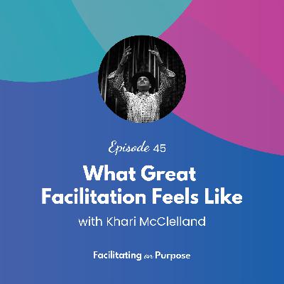 What Great Facilitation Feels Like with Khari McClelland - EP 45