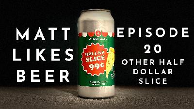 Matt Likes Beer – Episode 20 – Dollar Slice