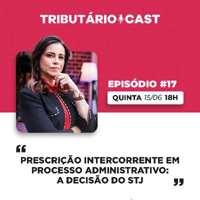 Prescrição intercorrente em processo administrativo: a decisão do STJ | TRIBUTÁRIO CAST #17