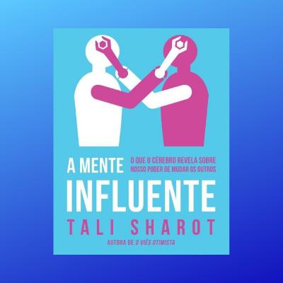 EPISÓDIO 30 - Ciência da Mente - A MENTE INFLUENTE – Tali Sharot
