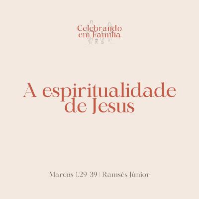 A espiritualidade de Jesus | Marcos 1.29-39 | Ramsés Júnior
